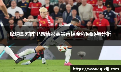 摩纳哥对阵里昂精彩赛事直播全程回顾与分析