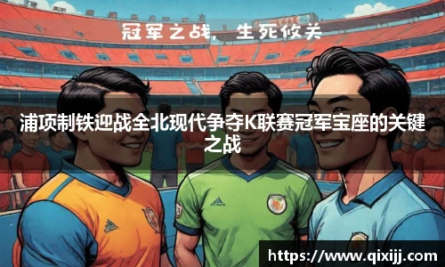 浦项制铁迎战全北现代争夺K联赛冠军宝座的关键之战